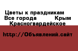 Цветы к праздникам  - Все города  »    . Крым,Красногвардейское